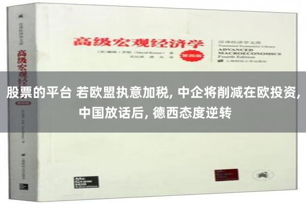 股票的平台 若欧盟执意加税, 中企将削减在欧投资, 中国放话后, 德西态度逆转