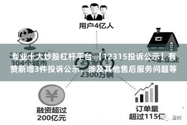 专业十大炒股杠杆平台 【12315投诉公示】有赞新增3件投诉公示，涉及其他售后服务问题等